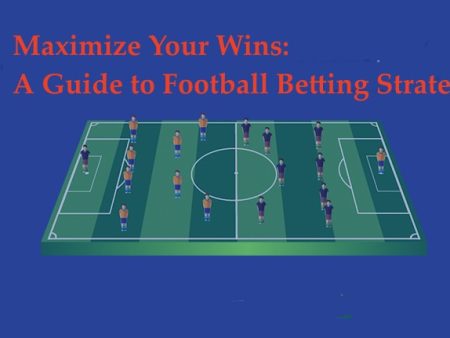 Football Betting Strategies Guide:Maximize Your Wins